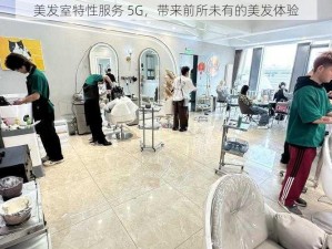 美发室特性服务 5G，带来前所未有的美发体验