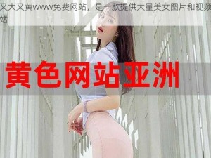 美女又大又黄www免费网站，是一款提供大量美女图片和视频的资源网站