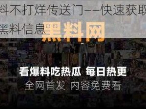 爆黑料不打烊传送门——快速获取你想要的黑料信息