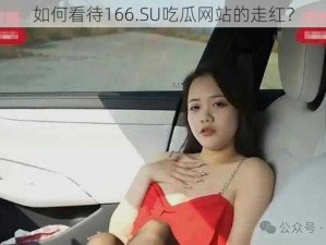 如何看待166.SU吃瓜网站的走红？