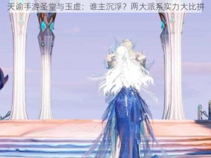 天谕手游圣堂与玉虚：谁主沉浮？两大派系实力大比拼