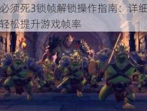 兽人必须死3锁帧解锁操作指南：详细步骤助你轻松提升游戏帧率