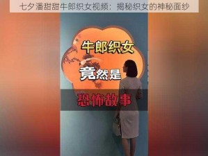 七夕潘甜甜牛郎织女视频：揭秘织女的神秘面纱