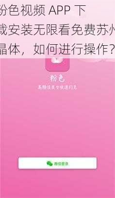 粉色视频 APP 下载安装无限看免费苏州晶体，如何进行操作？