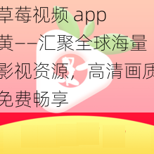 草莓视频 app 黄——汇聚全球海量影视资源，高清画质免费畅享