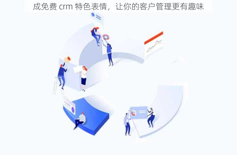 成免费 crm 特色表情，让你的客户管理更有趣味