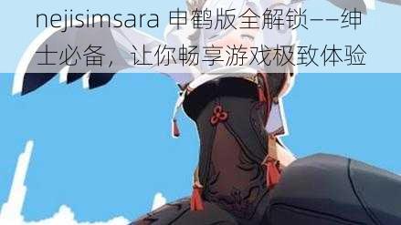 nejisimsara 申鹤版全解锁——绅士必备，让你畅享游戏极致体验