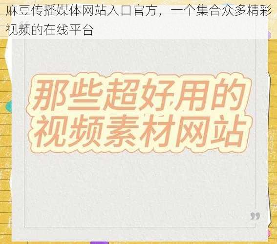 麻豆传播媒体网站入口官方，一个集合众多精彩视频的在线平台