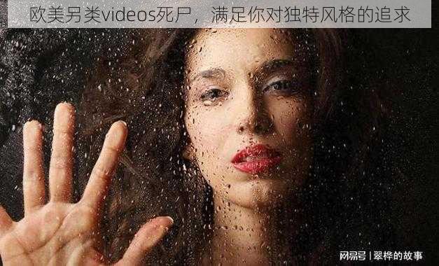 欧美另类videos死尸，满足你对独特风格的追求