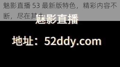 魅影直播 53 最新版特色，精彩内容不断，尽在其中