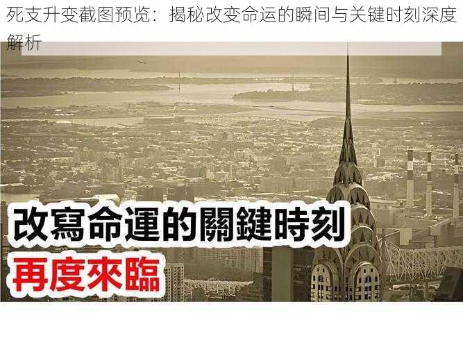 死支升变截图预览：揭秘改变命运的瞬间与关键时刻深度解析