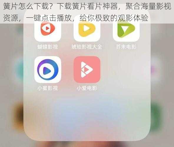 簧片怎么下载？下载簧片看片神器，聚合海量影视资源，一键点击播放，给你极致的观影体验