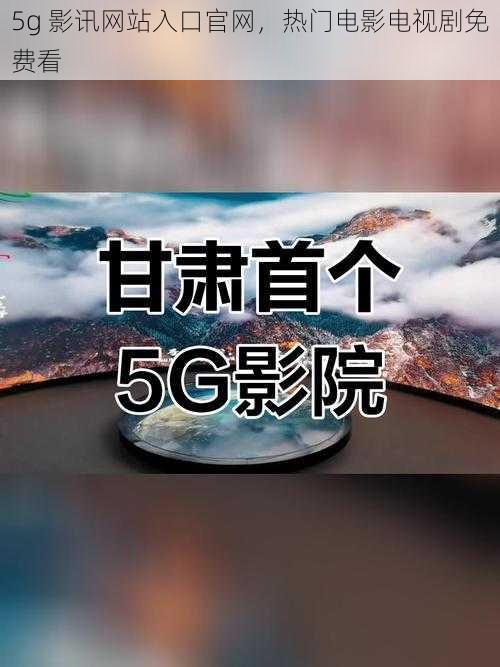 5g 影讯网站入口官网，热门电影电视剧免费看