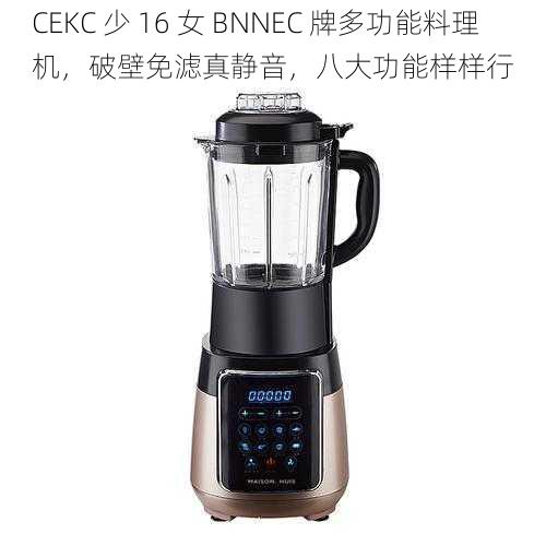 CEKC 少 16 女 BNNEC 牌多功能料理机，破壁免滤真静音，八大功能样样行