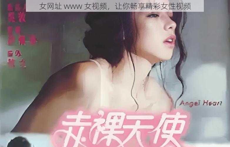 女网址 www 女视频，让你畅享精彩女性视频