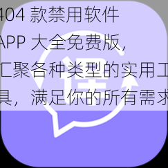 404 款禁用软件 APP 大全免费版，汇聚各种类型的实用工具，满足你的所有需求